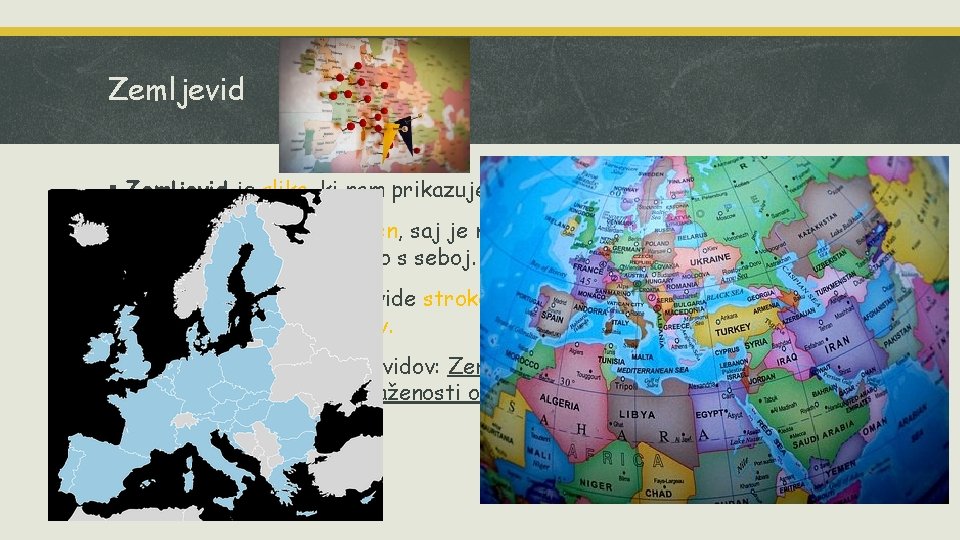 Zemljevid § Zemljevid je slika, ki nam prikazuje Zemljino površje na ravni ploskvi. § Zemljevid § Zemljevid je slika, ki nam prikazuje Zemljino površje na ravni ploskvi. §