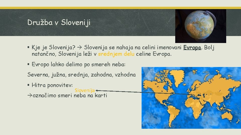 Družba v Sloveniji § Kje je Slovenija? Slovenija se nahaja na celini imenovani Evropa. Družba v Sloveniji § Kje je Slovenija? Slovenija se nahaja na celini imenovani Evropa.