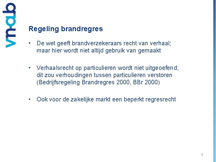 Regeling brandregres • De wet geeft brandverzekeraars recht van verhaal; maar hier wordt niet