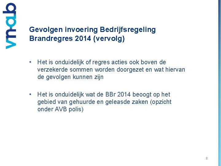 Gevolgen invoering Bedrijfsregeling Brandregres 2014 (vervolg) • Het is onduidelijk of regres acties ook