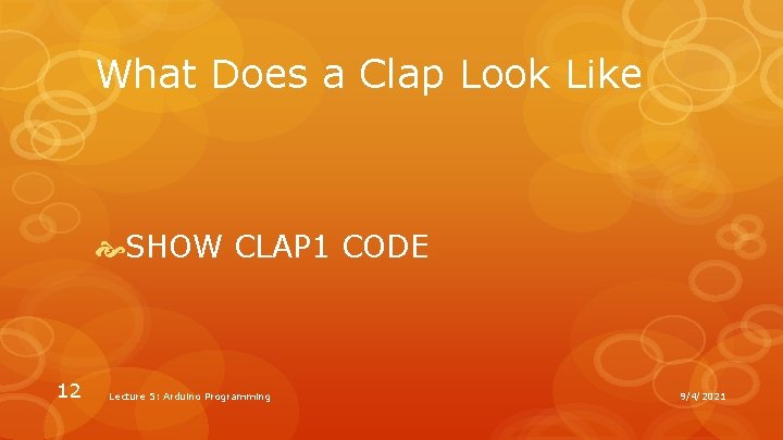 What Does a Clap Look Like SHOW CLAP 1 CODE 12 Lecture 5: Arduino