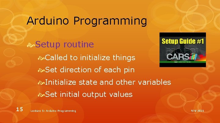 Arduino Programming Setup routine Called to initialize things Set direction of each pin Initialize