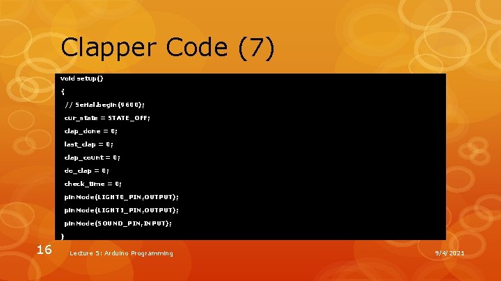 Clapper Code (7) void setup() { // Serial. begin(9600); cur_state = STATE_OFF; clap_done =