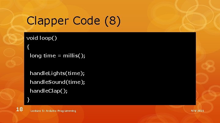 Clapper Code (8) void loop() { long time = millis(); handle. Lights(time); handle. Sound(time);
