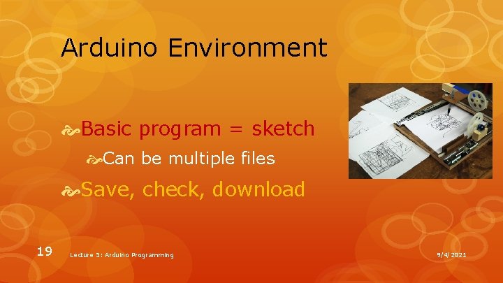 Arduino Environment Basic program = sketch Can be multiple files Save, check, download 19