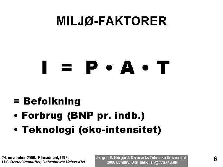 MILJØ-FAKTORER I = P • A • T = Befolkning • Forbrug (BNP pr.