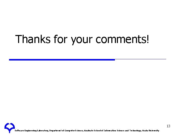 Thanks for your comments! 13 Software Engineering Laboratory, Department of Computer Science, Graduate School