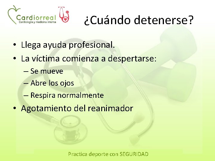 ¿Cuándo detenerse? • Llega ayuda profesional. • La víctima comienza a despertarse: – Se