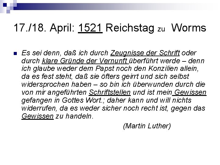 17. /18. April: 1521 Reichstag zu Worms n Es sei denn, daß ich durch