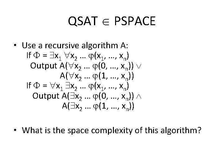 QSAT PSPACE • Use a recursive algorithm A: If = x 1 x 2 QSAT PSPACE • Use a recursive algorithm A: If = x 1 x 2