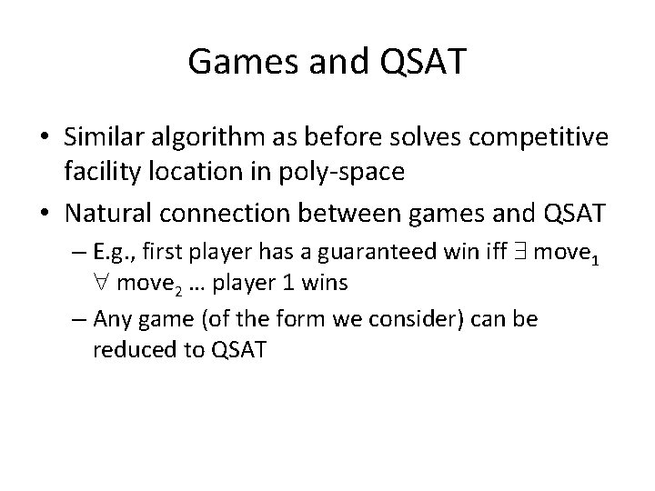 Games and QSAT • Similar algorithm as before solves competitive facility location in poly-space Games and QSAT • Similar algorithm as before solves competitive facility location in poly-space
