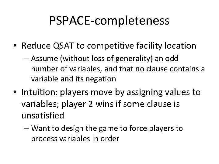 PSPACE-completeness • Reduce QSAT to competitive facility location – Assume (without loss of generality) PSPACE-completeness • Reduce QSAT to competitive facility location – Assume (without loss of generality)