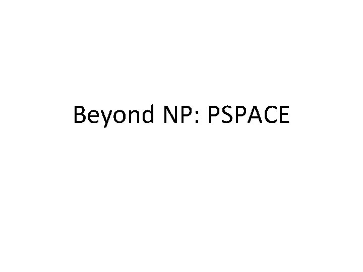 Beyond NP: PSPACE Beyond NP: PSPACE