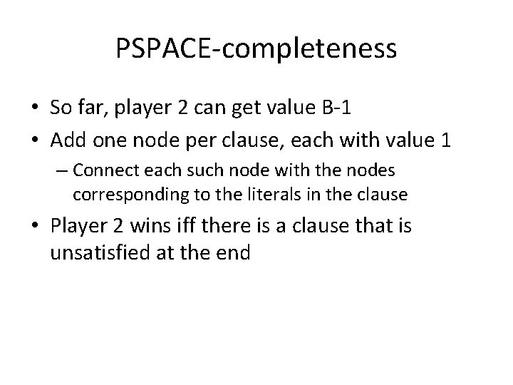 PSPACE-completeness • So far, player 2 can get value B-1 • Add one node PSPACE-completeness • So far, player 2 can get value B-1 • Add one node