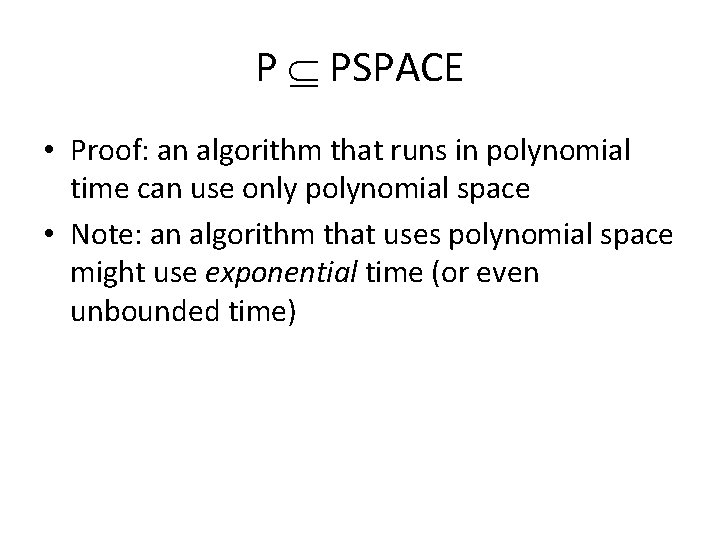 P PSPACE • Proof: an algorithm that runs in polynomial time can use only P PSPACE • Proof: an algorithm that runs in polynomial time can use only