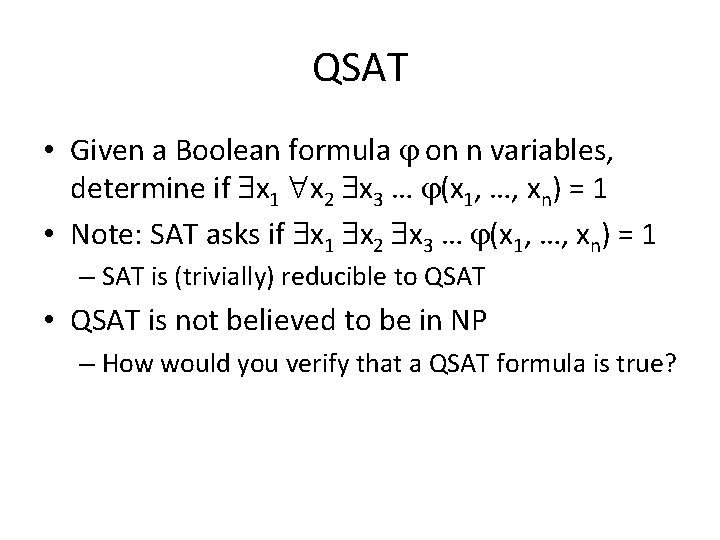 QSAT • Given a Boolean formula on n variables, determine if x 1 x QSAT • Given a Boolean formula on n variables, determine if x 1 x