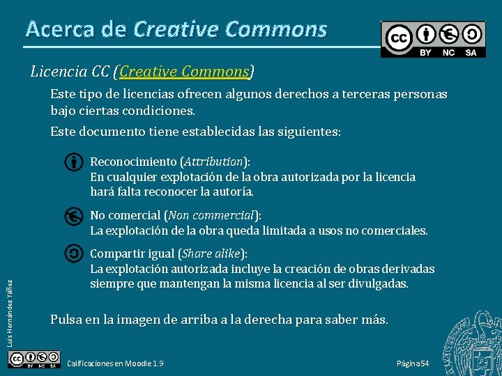 Acerca de Creative Commons Licencia CC (Creative Commons) Este tipo de licencias ofrecen algunos