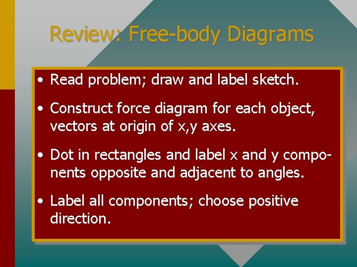 Review: Free-body Diagrams • Read problem; draw and label sketch. • Construct force diagram