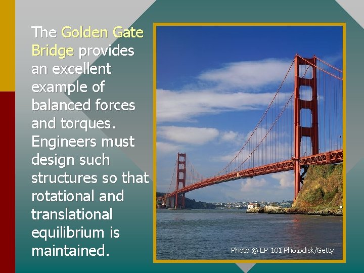 The Golden Gate Bridge provides an excellent example of balanced forces and torques. Engineers