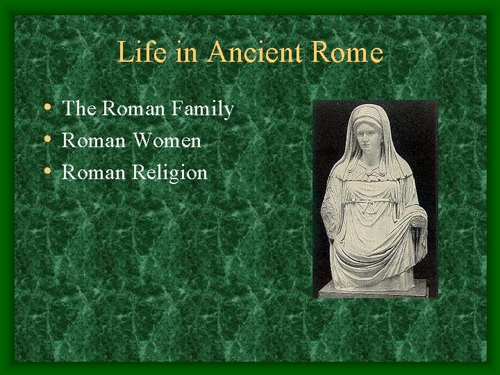 Life in Ancient Rome • The Roman Family • Roman Women • Roman Religion