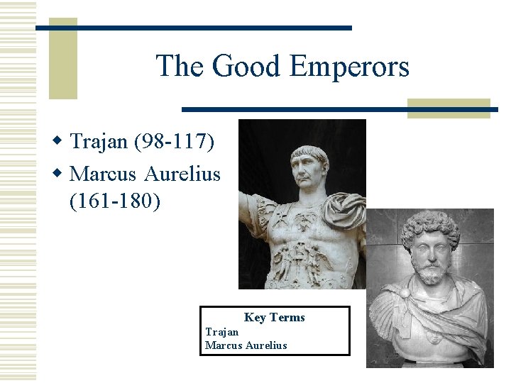 The Good Emperors w Trajan (98 -117) w Marcus Aurelius (161 -180) Key Terms