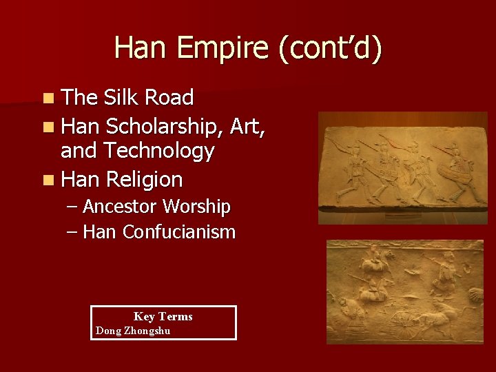 Han Empire (cont’d) n The Silk Road n Han Scholarship, Art, and Technology n