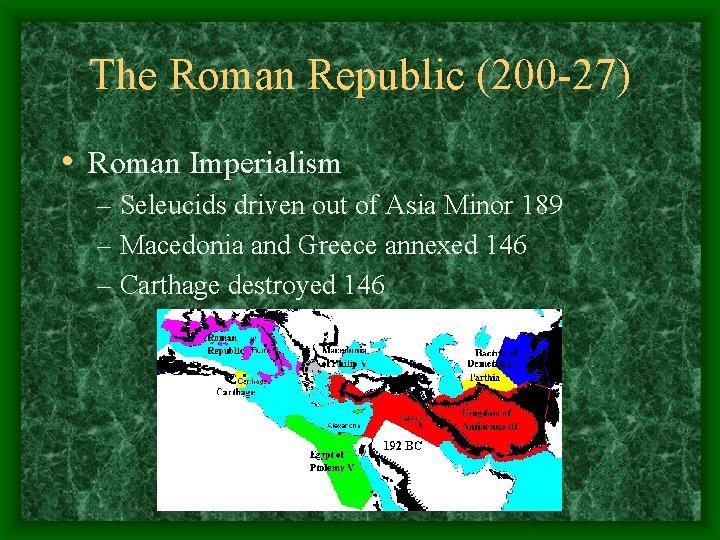 The Roman Republic (200 -27) • Roman Imperialism – Seleucids driven out of Asia