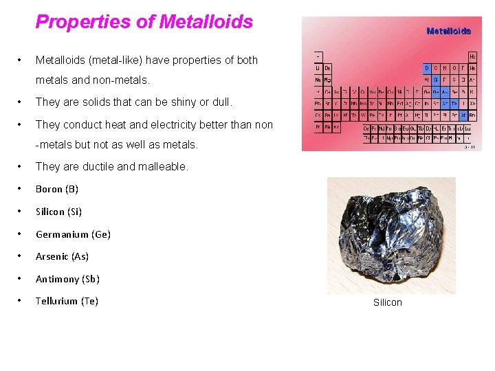 Properties of Metalloids • Metalloids (metal-like) have properties of both metals and non-metals. •