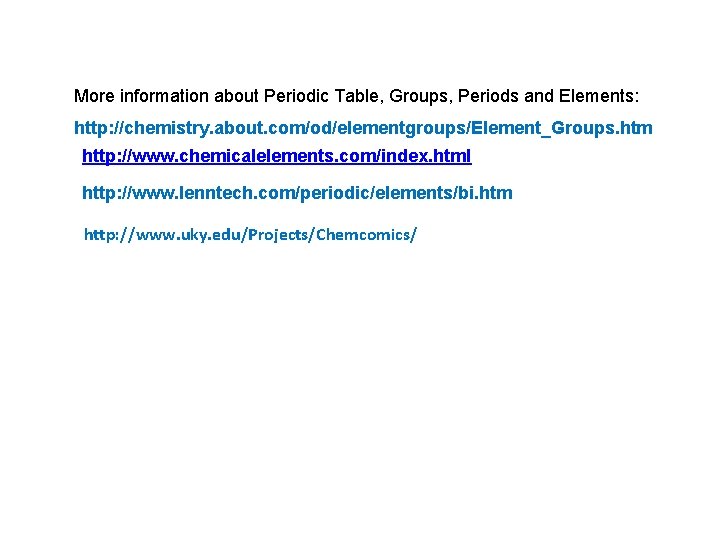 More information about Periodic Table, Groups, Periods and Elements: http: //chemistry. about. com/od/elementgroups/Element_Groups. htm