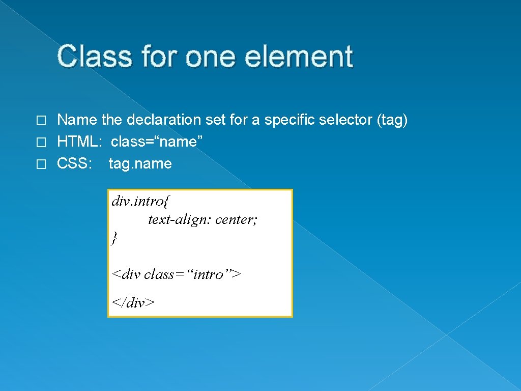 Class for one element Name the declaration set for a specific selector (tag) �