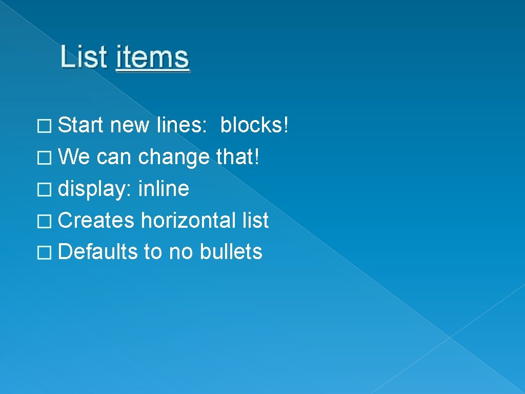 List items � Start new lines: blocks! � We can change that! � display: