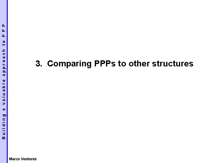 Building a valuable approach to P P P 3. Comparing PPPs to other structures