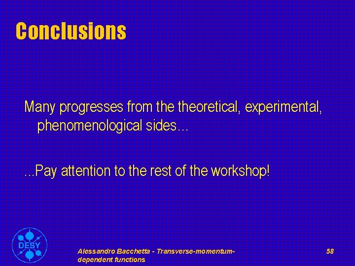 Conclusions Many progresses from theoretical, experimental, phenomenological sides…. . . Pay attention to the