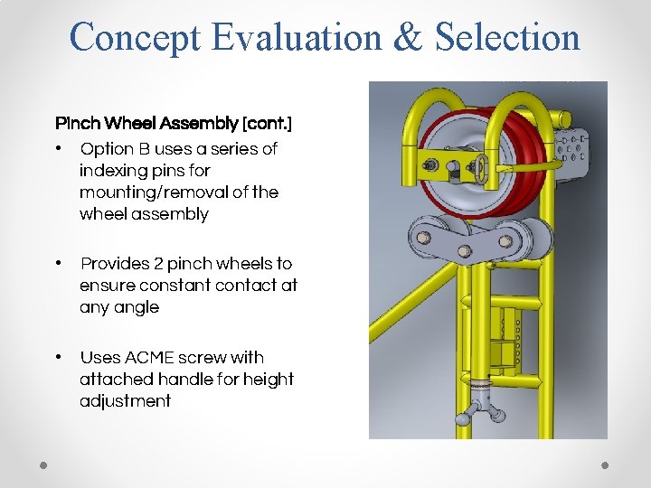 Concept Evaluation & Selection Pinch Wheel Assembly [cont. ] • Option B uses a