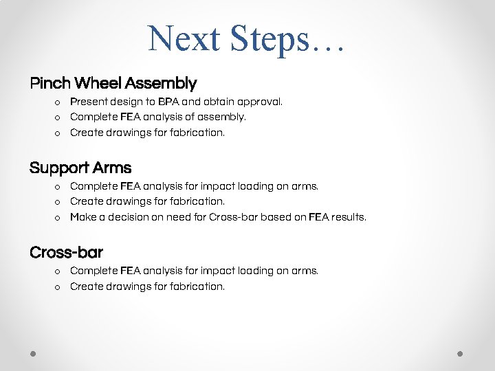 Next Steps… Pinch Wheel Assembly o Present design to BPA and obtain approval. o