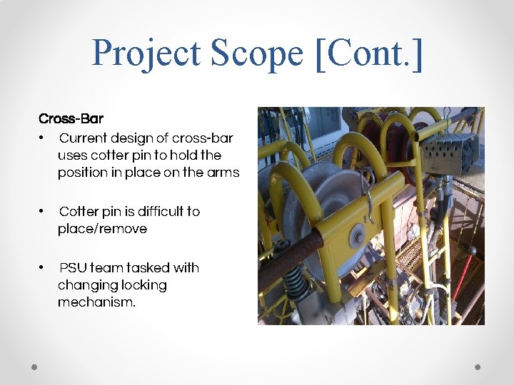 Project Scope [Cont. ] Cross-Bar • Current design of cross-bar uses cotter pin to