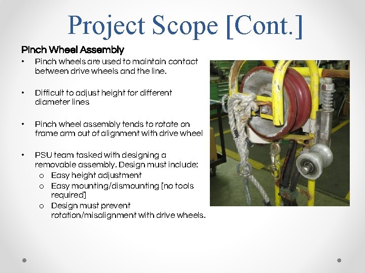 Project Scope [Cont. ] Pinch Wheel Assembly • Pinch wheels are used to maintain
