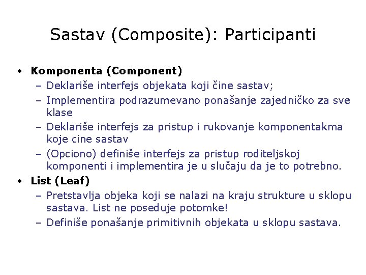 Sastav (Composite): Participanti • Komponenta (Component) – Deklariše interfejs objekata koji čine sastav; –