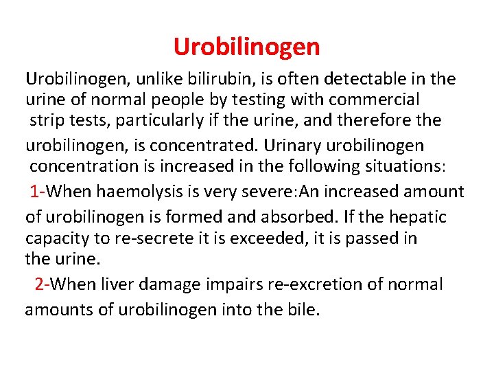 Urobilinogen, unlike bilirubin, is often detectable in the urine of normal people by testing