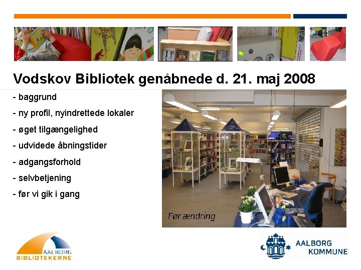 Vodskov Bibliotek genåbnede d. 21. maj 2008 - baggrund - ny profil, nyindrettede lokaler