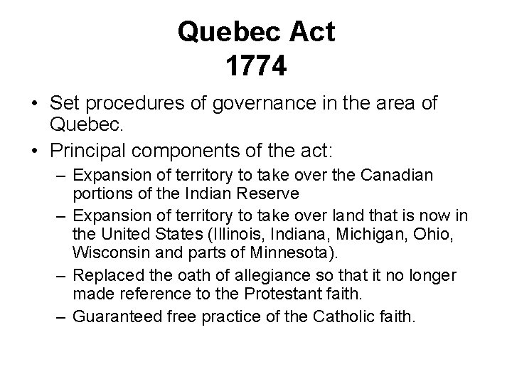 Quebec Act 1774 • Set procedures of governance in the area of Quebec. •