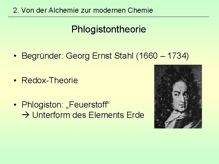 2. Von der Alchemie zur modernen Chemie Phlogistontheorie • Begründer: Georg Ernst Stahl (1660