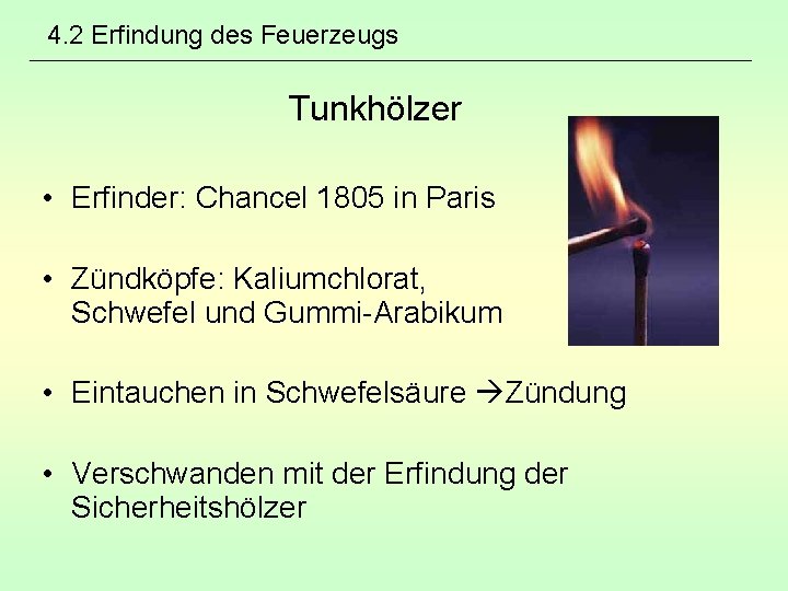 4. 2 Erfindung des Feuerzeugs Tunkhölzer • Erfinder: Chancel 1805 in Paris • Zündköpfe: