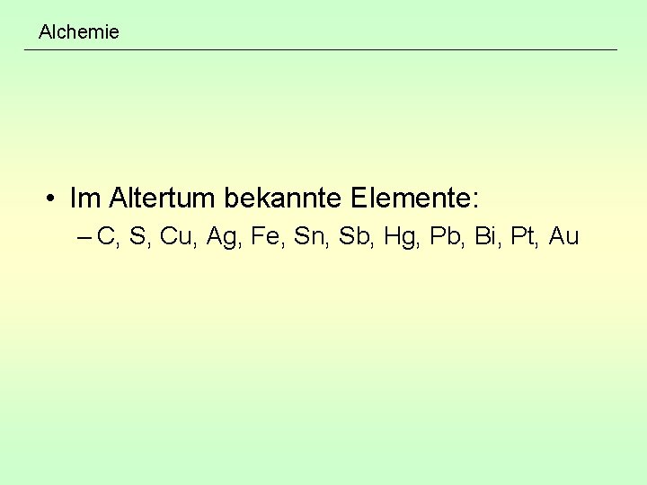 Alchemie • Im Altertum bekannte Elemente: – C, S, Cu, Ag, Fe, Sn, Sb,