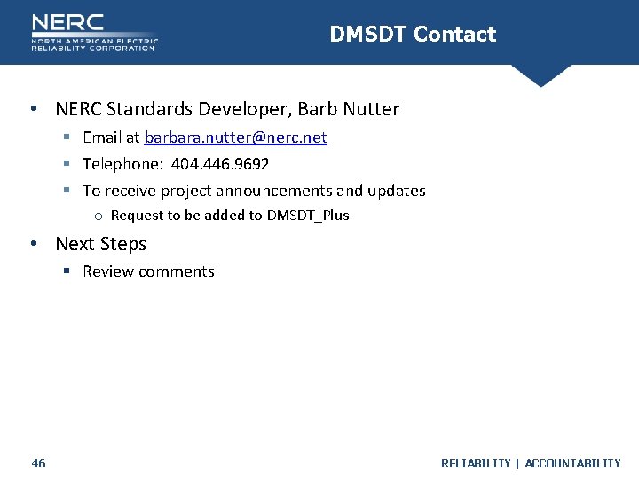 DMSDT Contact • NERC Standards Developer, Barb Nutter § Email at barbara. nutter@nerc. net DMSDT Contact • NERC Standards Developer, Barb Nutter § Email at barbara. nutter@nerc. net