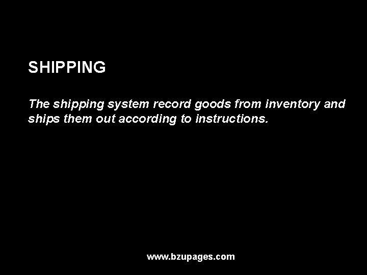 SHIPPING The shipping system record goods from inventory and ships them out according to