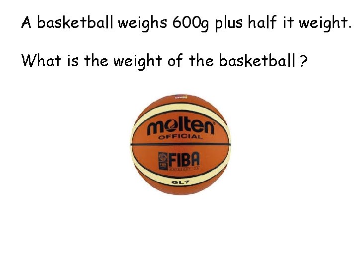 A basketball weighs 600 g plus half it weight. What is the weight of