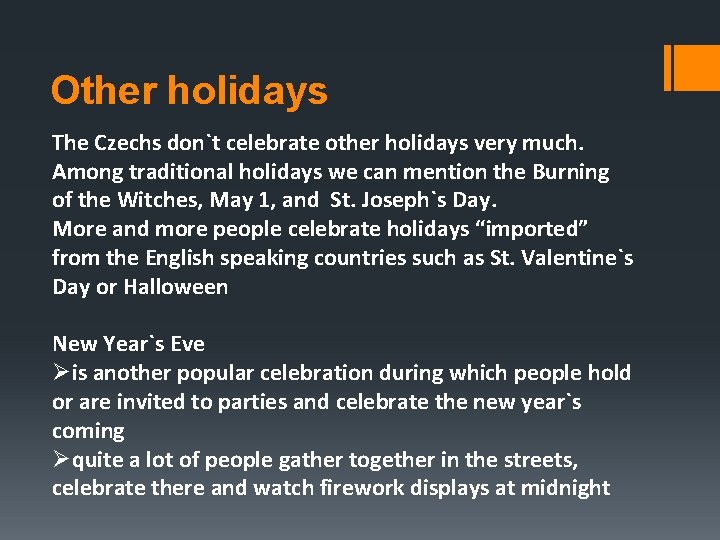 Other holidays The Czechs don`t celebrate other holidays very much. Among traditional holidays we