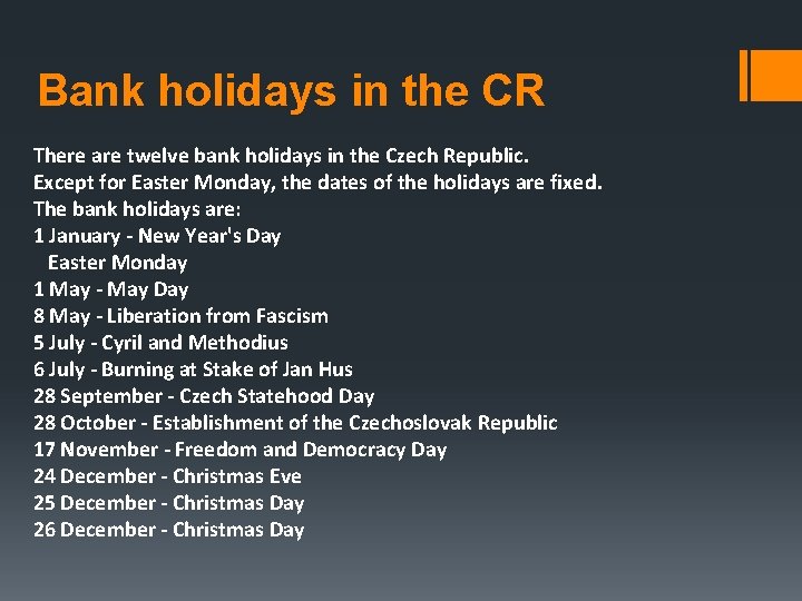 Bank holidays in the CR There are twelve bank holidays in the Czech Republic.