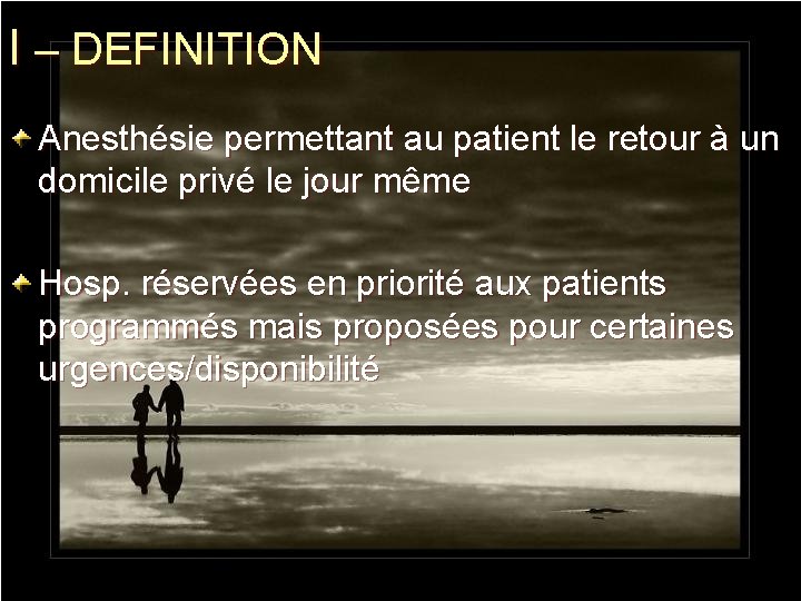 I – DEFINITION Anesthésie permettant au patient le retour à un domicile privé le